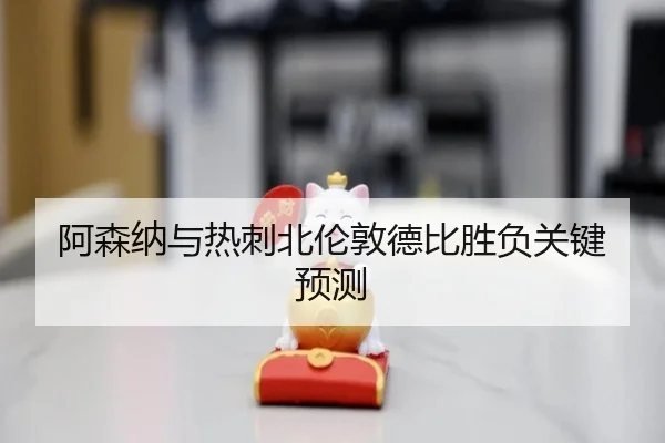 阿森纳与热刺北伦敦德比胜负关键预测